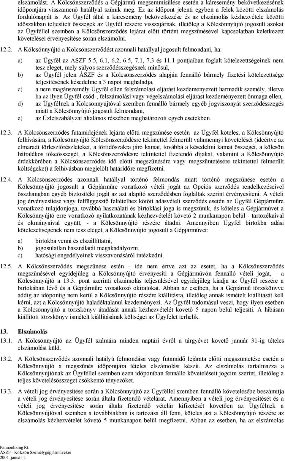 Az Ügyfél által a káresemény bekövetkezése és az elszámolás kézhezvétele közötti időszakban teljesített összegek az Ügyfél részére visszajárnak, illetőleg a Kölcsönnyújtó jogosult azokat az Ügyféllel