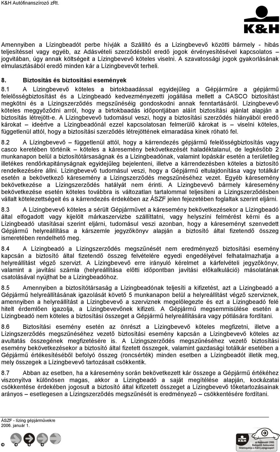 1 A Lízingbevevő köteles a birtokbaadással egyidejűleg a Gépjárműre a gépjármű felelősségbiztosítást és a Lízingbeadó kedvezményezetti jogállása mellett a CASCO biztosítást megkötni és a