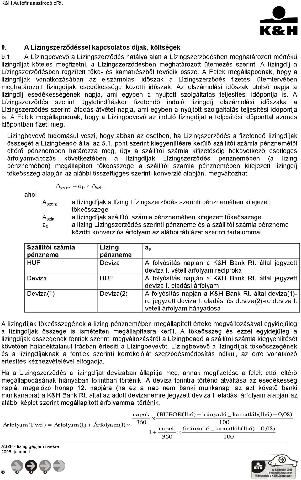 A lízingdíj a Lízingszerződésben rögzített tőke- és kamatrészből tevődik össze.