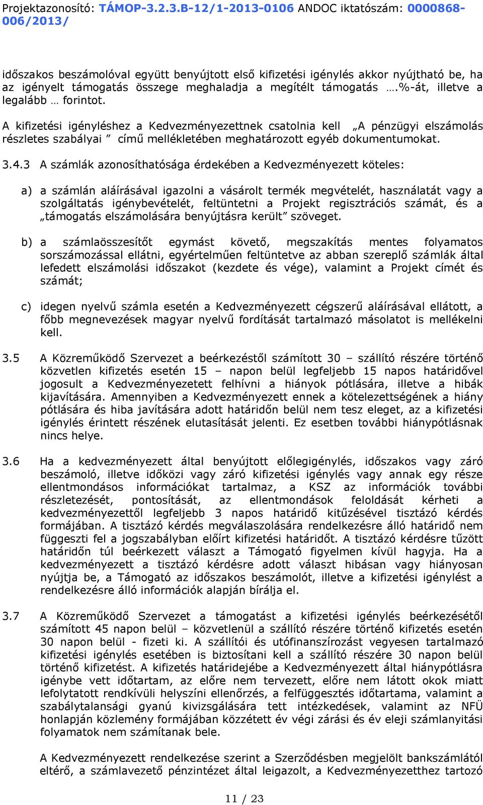 3 A számlák azonosíthatósága érdekében a Kedvezményezett köteles: a) a számlán aláírásával igazolni a vásárolt termék megvételét, használatát vagy a szolgáltatás igénybevételét, feltüntetni a Projekt