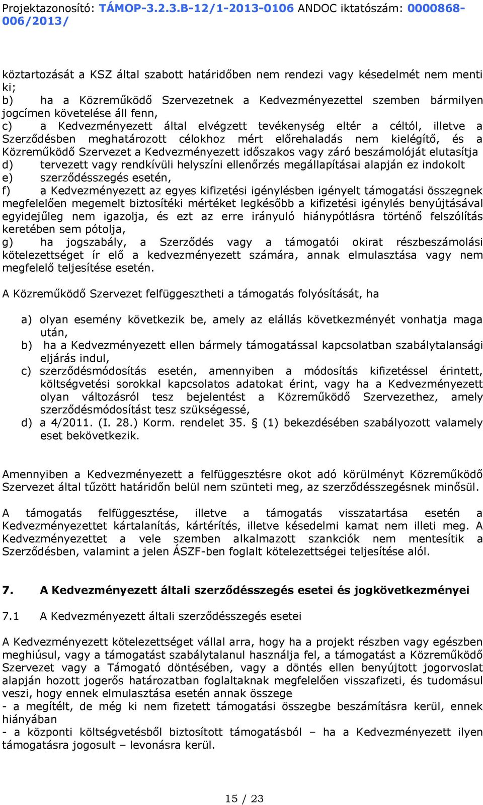 záró beszámolóját elutasítja d) tervezett vagy rendkívüli helyszíni ellenőrzés megállapításai alapján ez indokolt e) szerződésszegés esetén, f) a Kedvezményezett az egyes kifizetési igénylésben