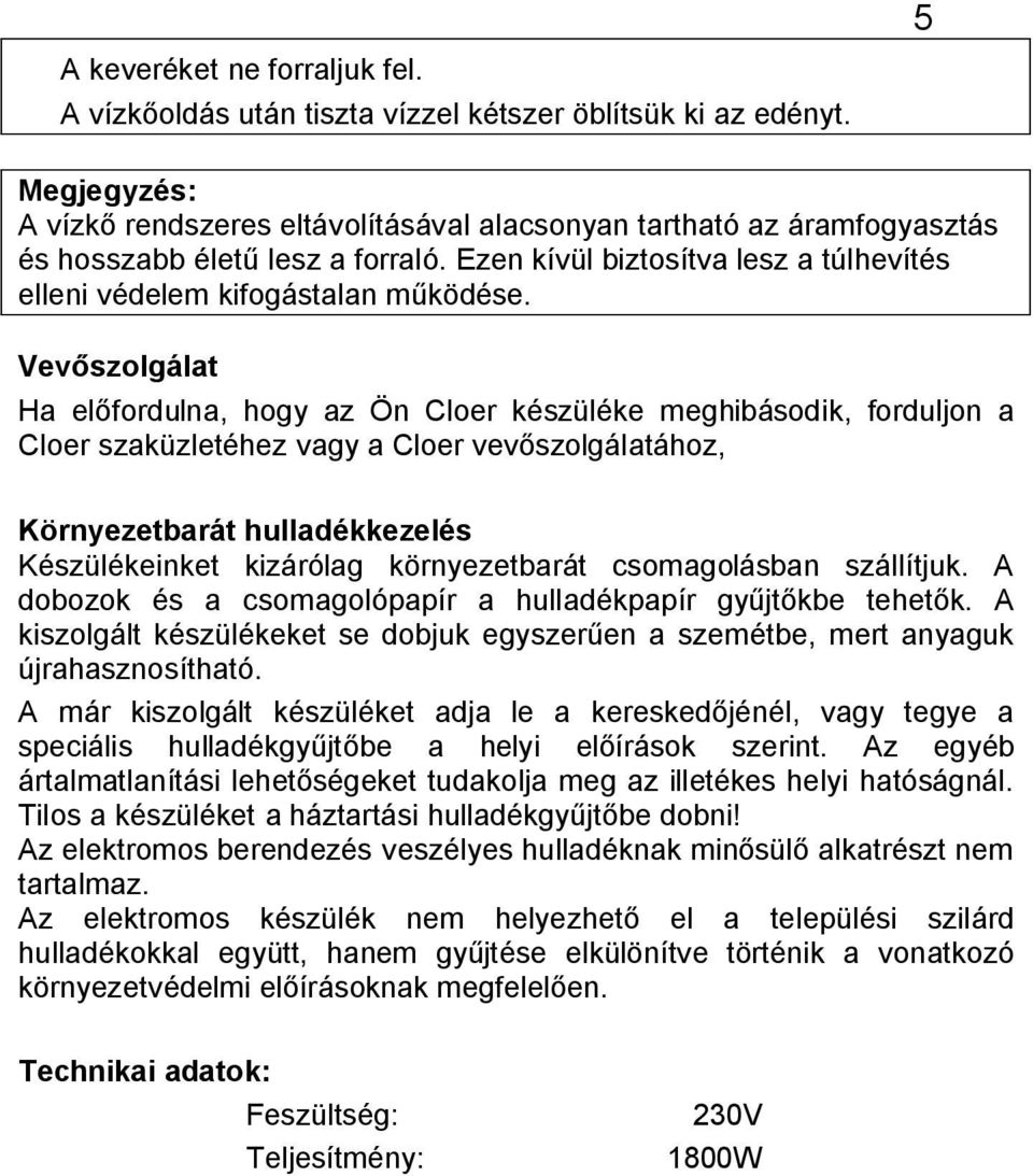 Vev szolgálat Ha el fordulna, hogy az Ön Cloer készüléke meghibásodik, forduljon a Cloer szaküzletéhez vagy a Cloer vev szolgálatához, Környezetbarát hulladékkezelés Készülékeinket kizárólag