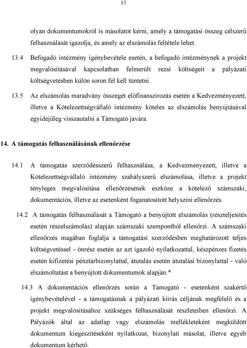 5 Az elszámolás maradvány összegét előfinanszírozás esetén a Kedvezményezett, illetve a Kötelezettségvállaló intézmény köteles az elszámolás benyújtásával egyidejűleg visszautalni a Támogató javára.