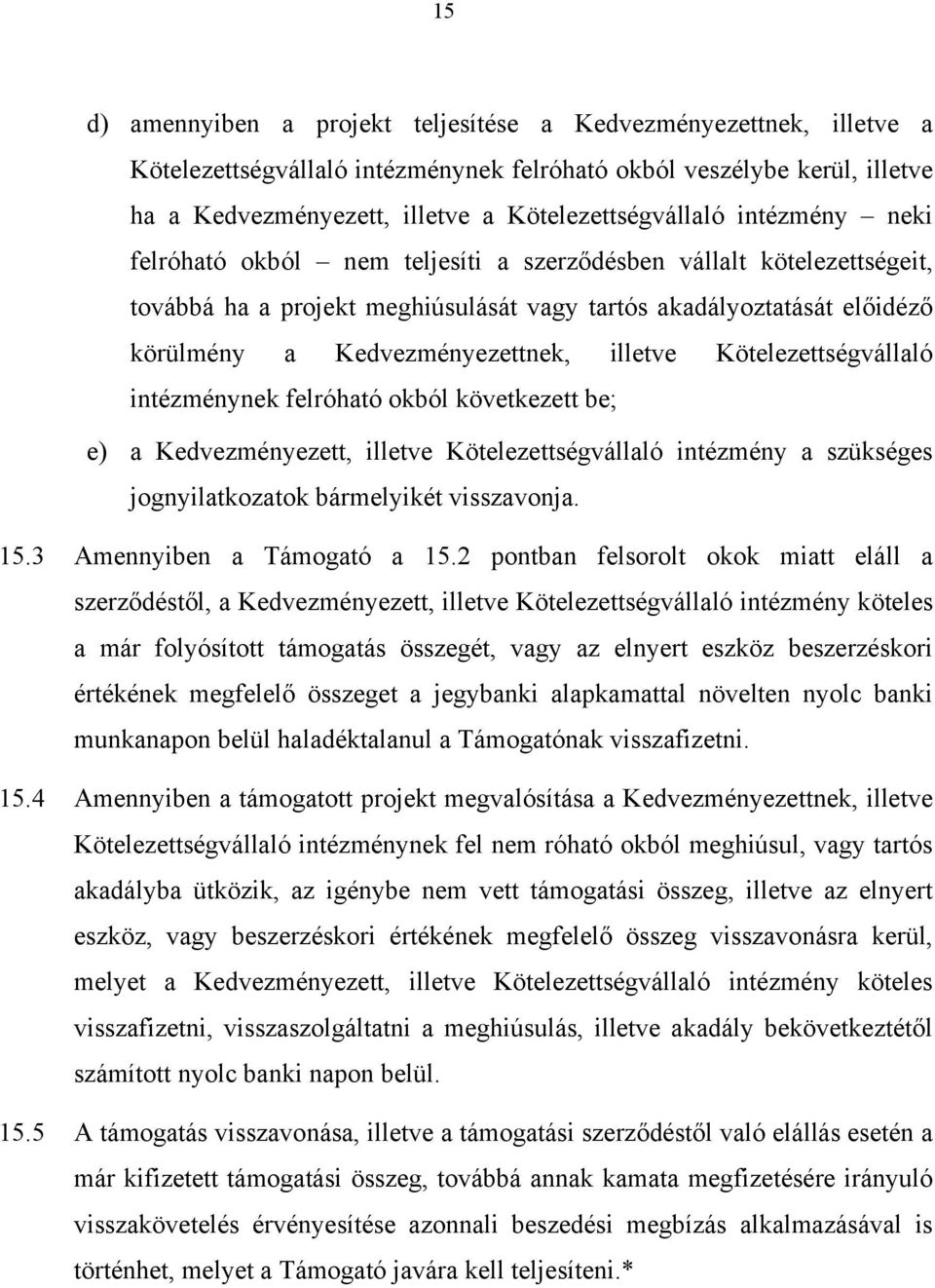Kötelezettségvállaló intézménynek felróható okból következett be; e) a Kedvezményezett, illetve Kötelezettségvállaló intézmény a szükséges jognyilatkozatok bármelyikét visszavonja. 15.