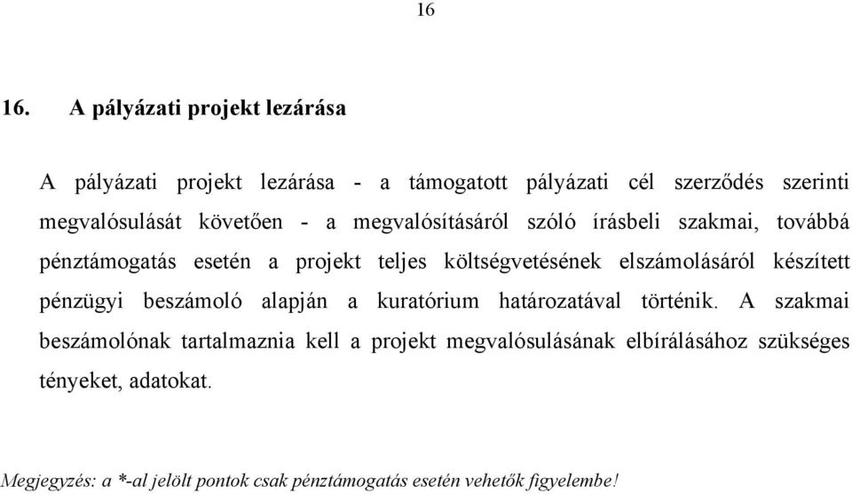 - a megvalósításáról szóló írásbeli szakmai, továbbá pénztámogatás esetén a projekt teljes költségvetésének elszámolásáról