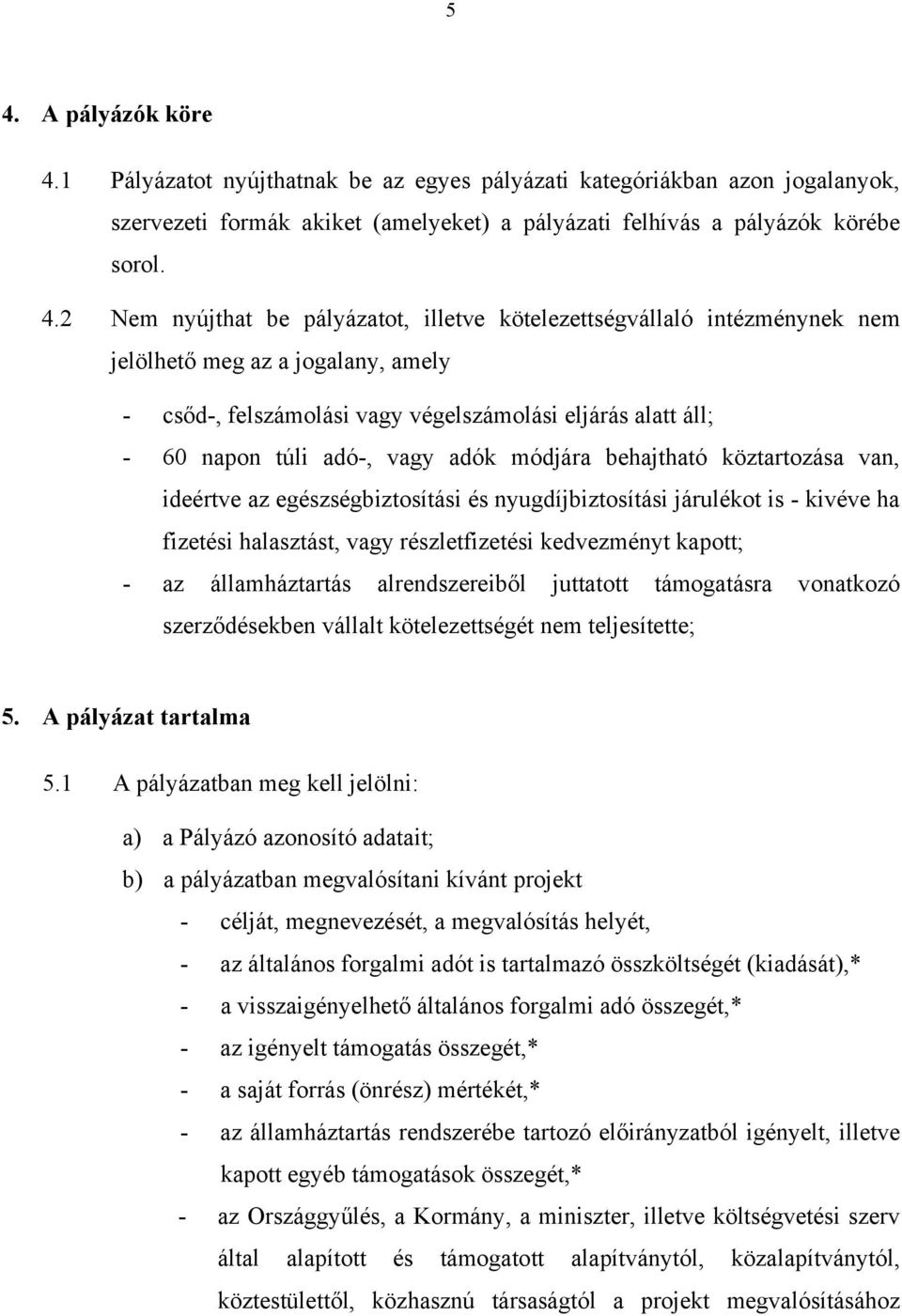 módjára behajtható köztartozása van, ideértve az egészségbiztosítási és nyugdíjbiztosítási járulékot is - kivéve ha fizetési halasztást, vagy részletfizetési kedvezményt kapott; - az államháztartás