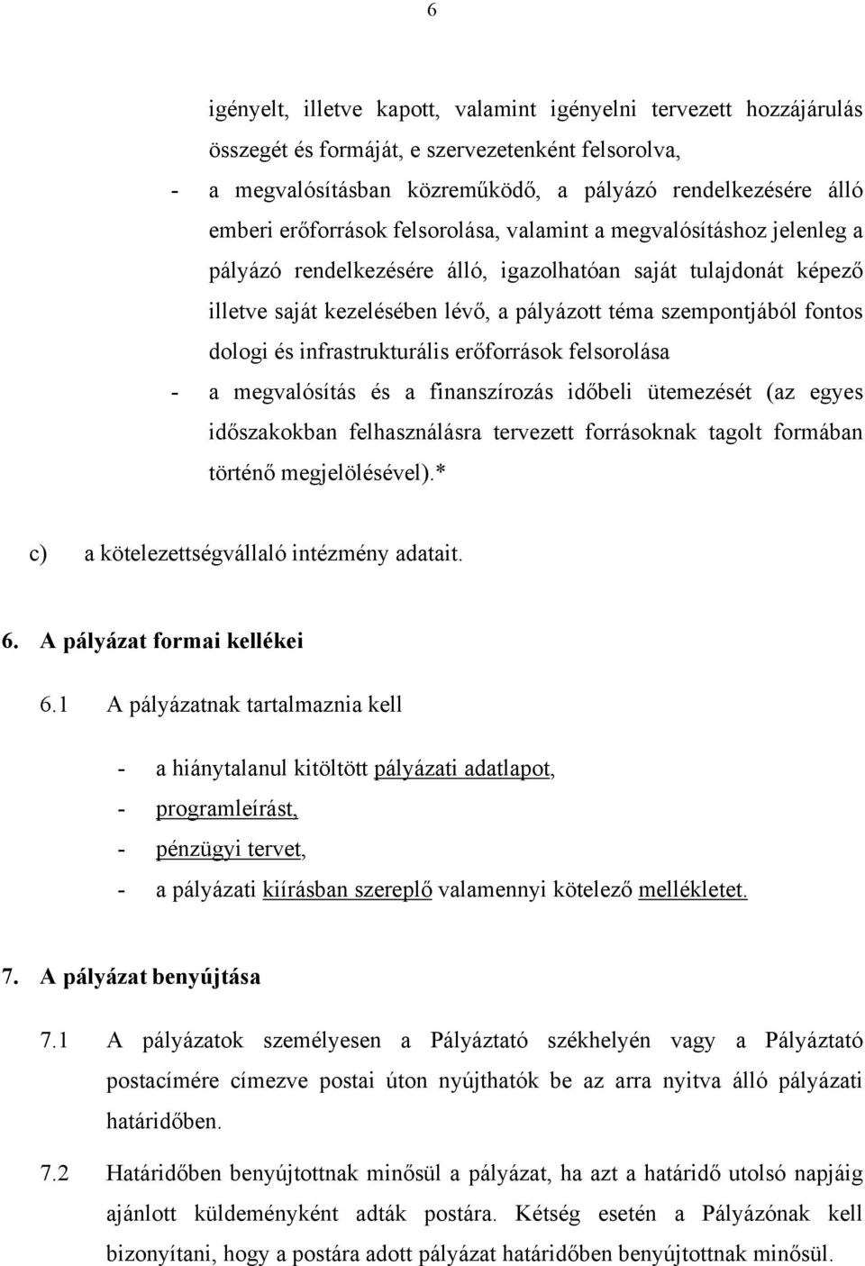 dologi és infrastrukturális erőforrások felsorolása - a megvalósítás és a finanszírozás időbeli ütemezését (az egyes időszakokban felhasználásra tervezett forrásoknak tagolt formában történő