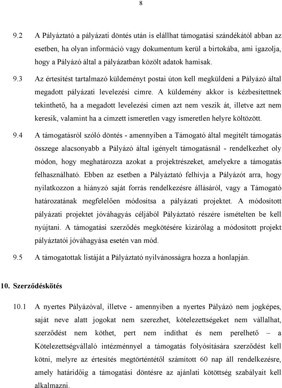 A küldemény akkor is kézbesítettnek tekinthető, ha a megadott levelezési címen azt nem veszik át, illetve azt nem keresik, valamint ha a címzett ismeretlen vagy ismeretlen helyre költözött. 9.