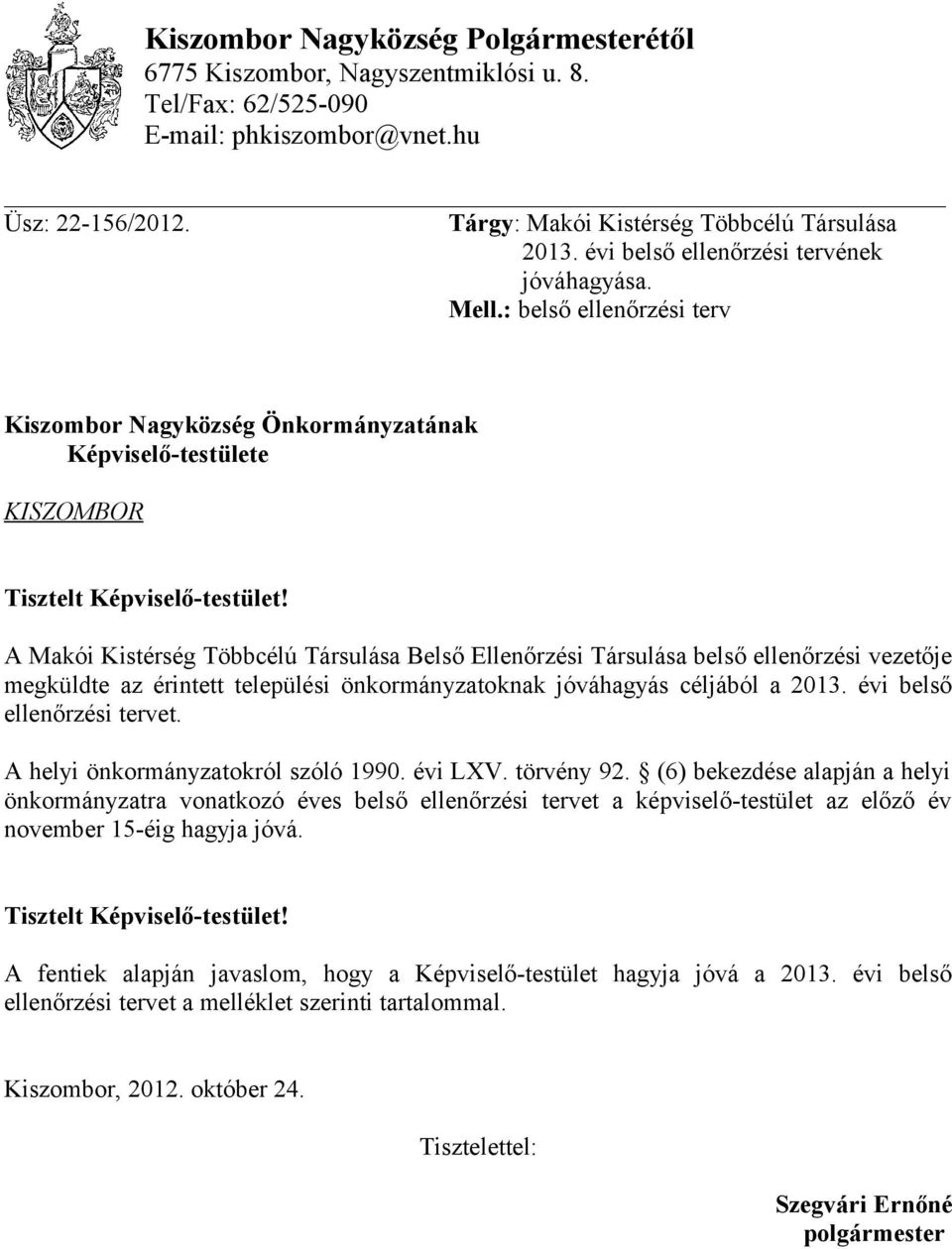 A Maói Kistérség Többcélú Társulása Belső i Társulása belső i vezetője egüldte az érintett települési önorányzatona jóváhagyás céljából a i belső i tervet. A helyi önorányzatoról szóló 1990. i LXV.