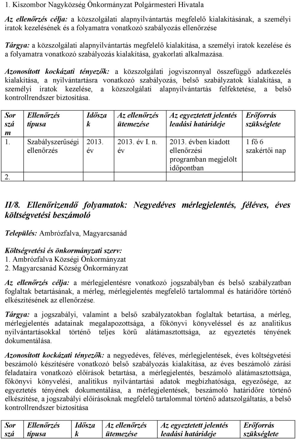 Azonosított ocázati tényező: a özszolgálati jogviszonnyal összefüggő adatezelés ialaítása, a nyilvántartásra vonatozó szabályozás, belső szabályzato ialaítása, a szeélyi irato ezelése, a özszolgálati