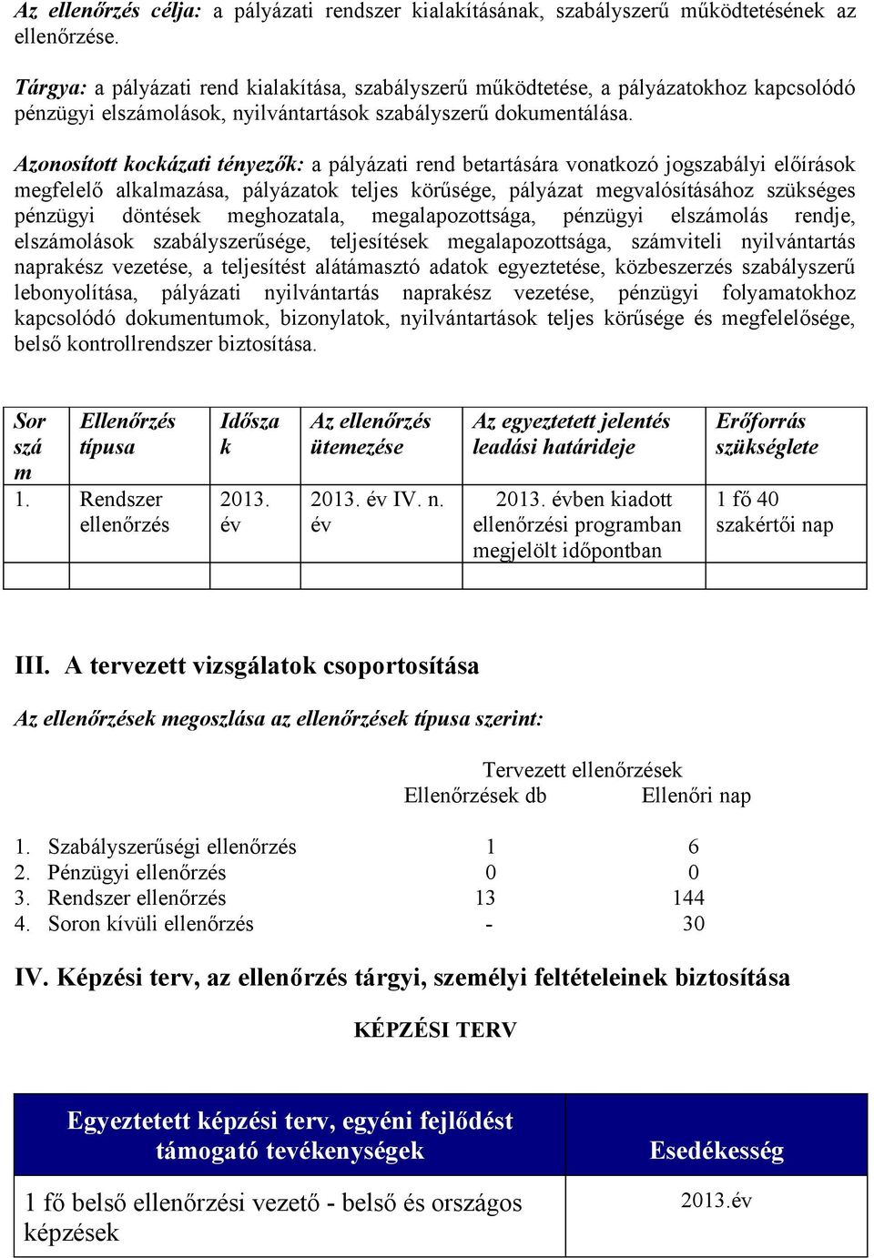 Azonosított ocázati tényező: a pályázati rend betartására vonatozó jogszabályi előíráso egfelelő alalazása, pályázato teljes örűsége, pályázat egvalósításához szüséges pénzügyi döntése eghozatala,