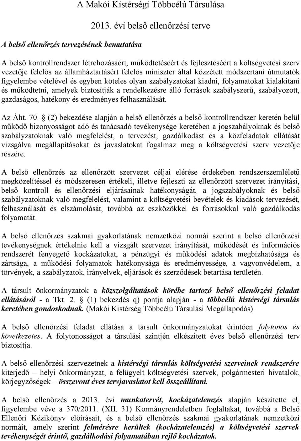 álló forráso szabályszerű, szabályozott, gazdaságos, hatéony és eredényes felhasználását. Az Áht. 70.