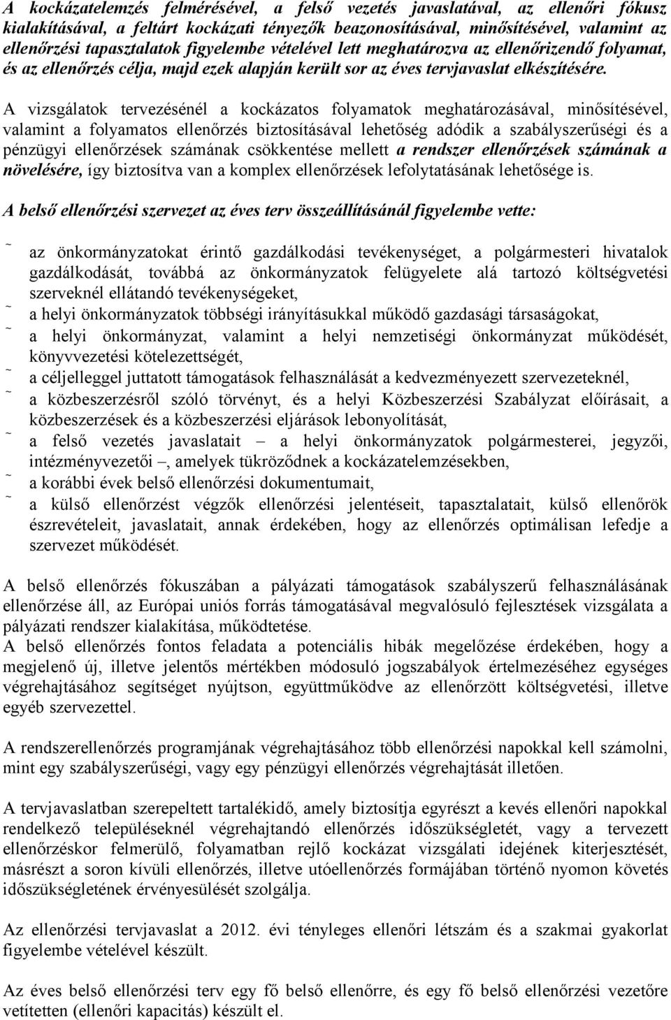 A vizsgálato tervezésénél a ocázatos folyaato eghatározásával, inősítésel, valaint a folyaatos biztosításával lehetőség adódi a szabályszerűségi és a pénzügyi e ána csöentése ellett a rendszer e ána