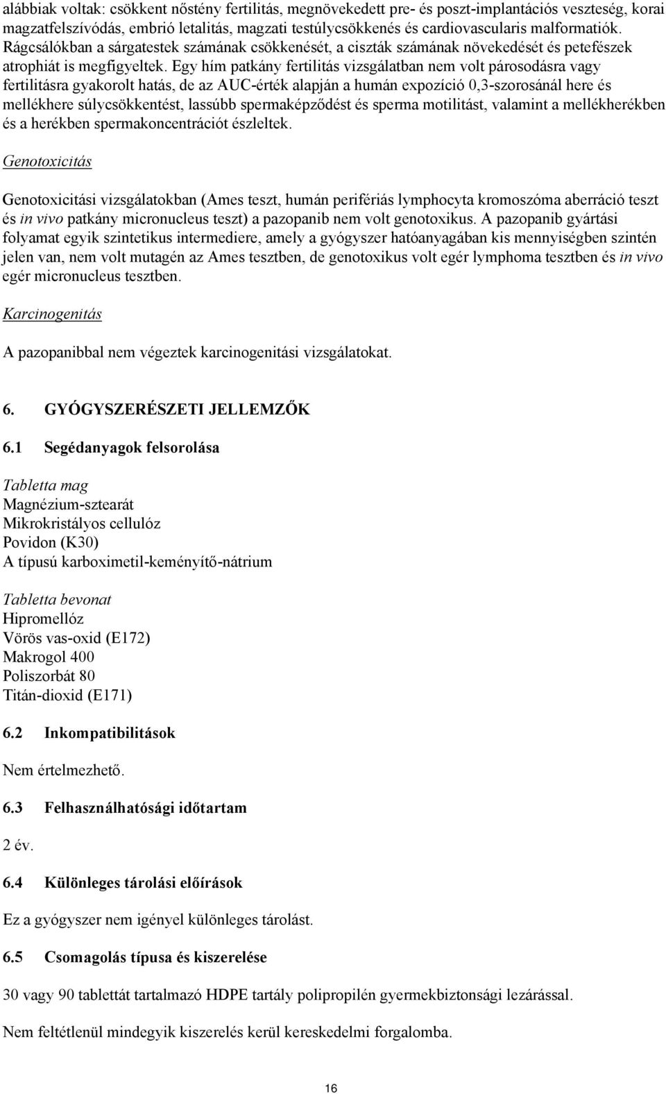 Egy hím patkány fertilitás vizsgálatban nem volt párosodásra vagy fertilitásra gyakorolt hatás, de az AUC-érték alapján a humán expozíció 0,3-szorosánál here és mellékhere súlycsökkentést, lassúbb