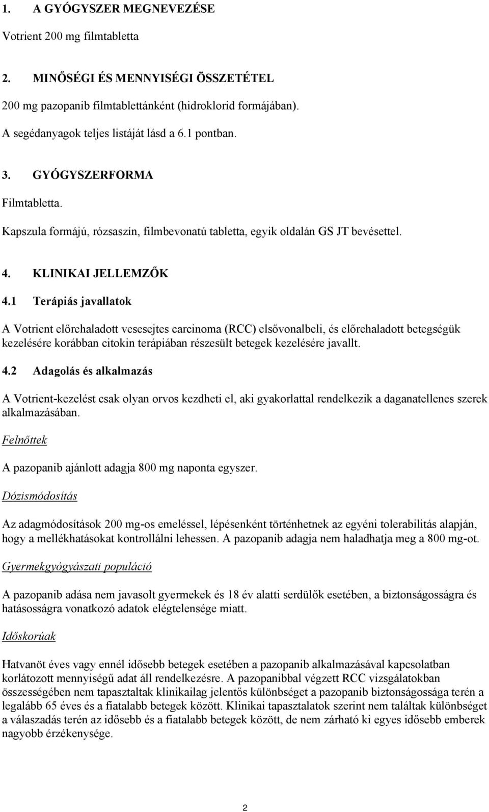 1 Terápiás javallatok A Votrient előrehaladott vesesejtes carcinoma (RCC) elsővonalbeli, és előrehaladott betegségük kezelésére korábban citokin terápiában részesült betegek kezelésére javallt. 4.