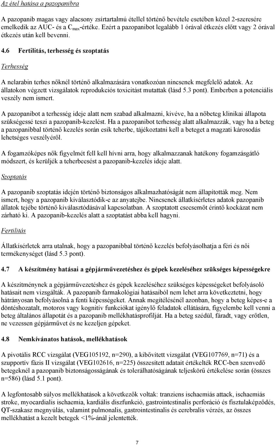 6 Fertilitás, terhesség és szoptatás Terhesség A nelarabin terhes nőknél történő alkalmazására vonatkozóan nincsenek megfelelő adatok.