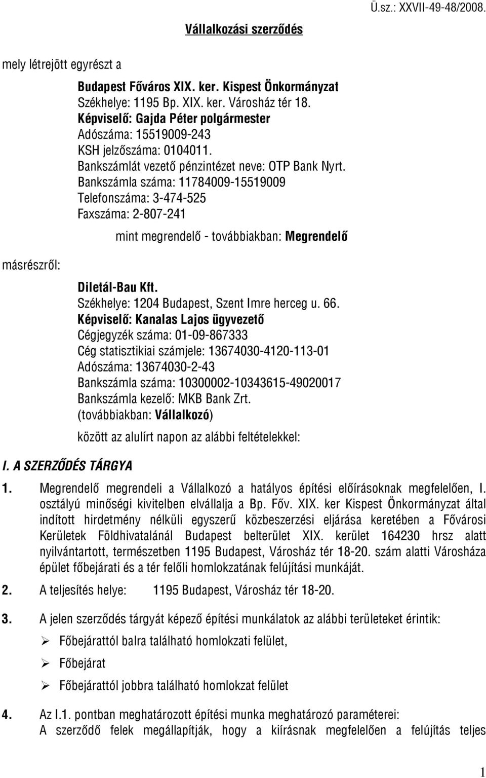Bankszámla száma: 11784009-15519009 Telefonszáma: 3-474-525 Faxszáma: 2-807-241 mint megrendelő - továbbiakban: Megrendelő másrészről: Diletál-Bau Kft. Székhelye: 1204 Budapest, Szent Imre herceg u.