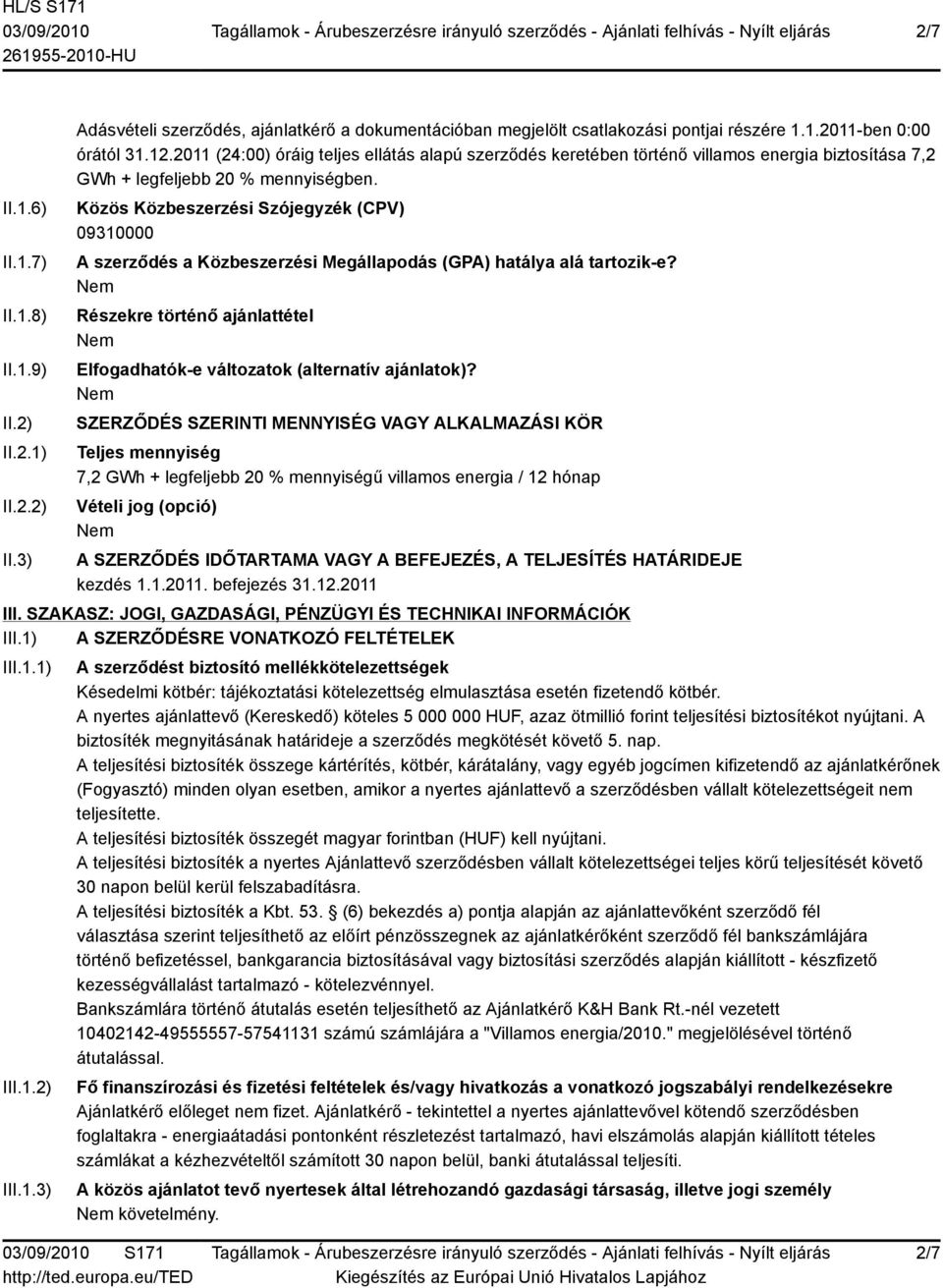 Közös Közbeszerzési Szójegyzék (CPV) 09310000 A szerződés a Közbeszerzési Megállapodás (GPA) hatálya alá tartozik-e? Részekre történő ajánlattétel Elfogadhatók-e változatok (alternatív ajánlatok)?