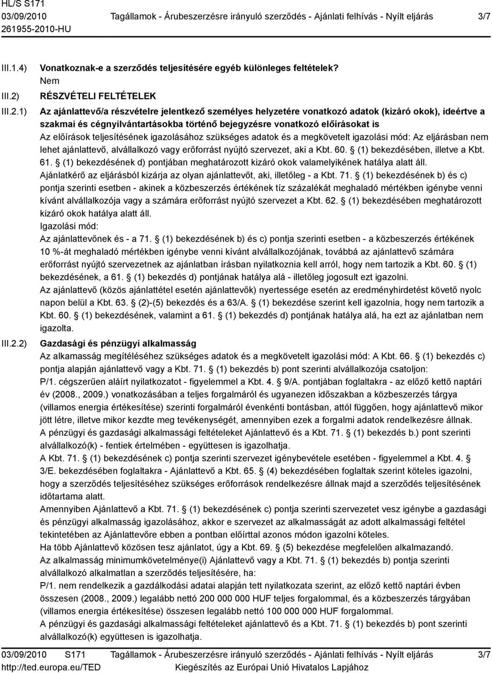 is Az előírások teljesítésének igazolásához szükséges adatok és a megkövetelt igazolási mód: Az eljárásban nem lehet ajánlattevő, alvállalkozó vagy erőforrást nyújtó szervezet, aki a Kbt. 60.