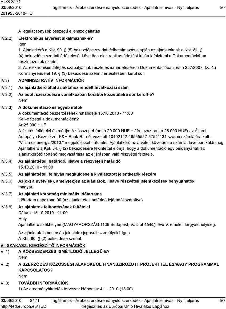 2. Az elektronikus árlejtés szabályainak részletes ismertetésére a Dokumentációban, és a 257/2007. (X. 4.) Kormányrendelet 19. (3) bekezdése szerinti értesítésben kerül sor.