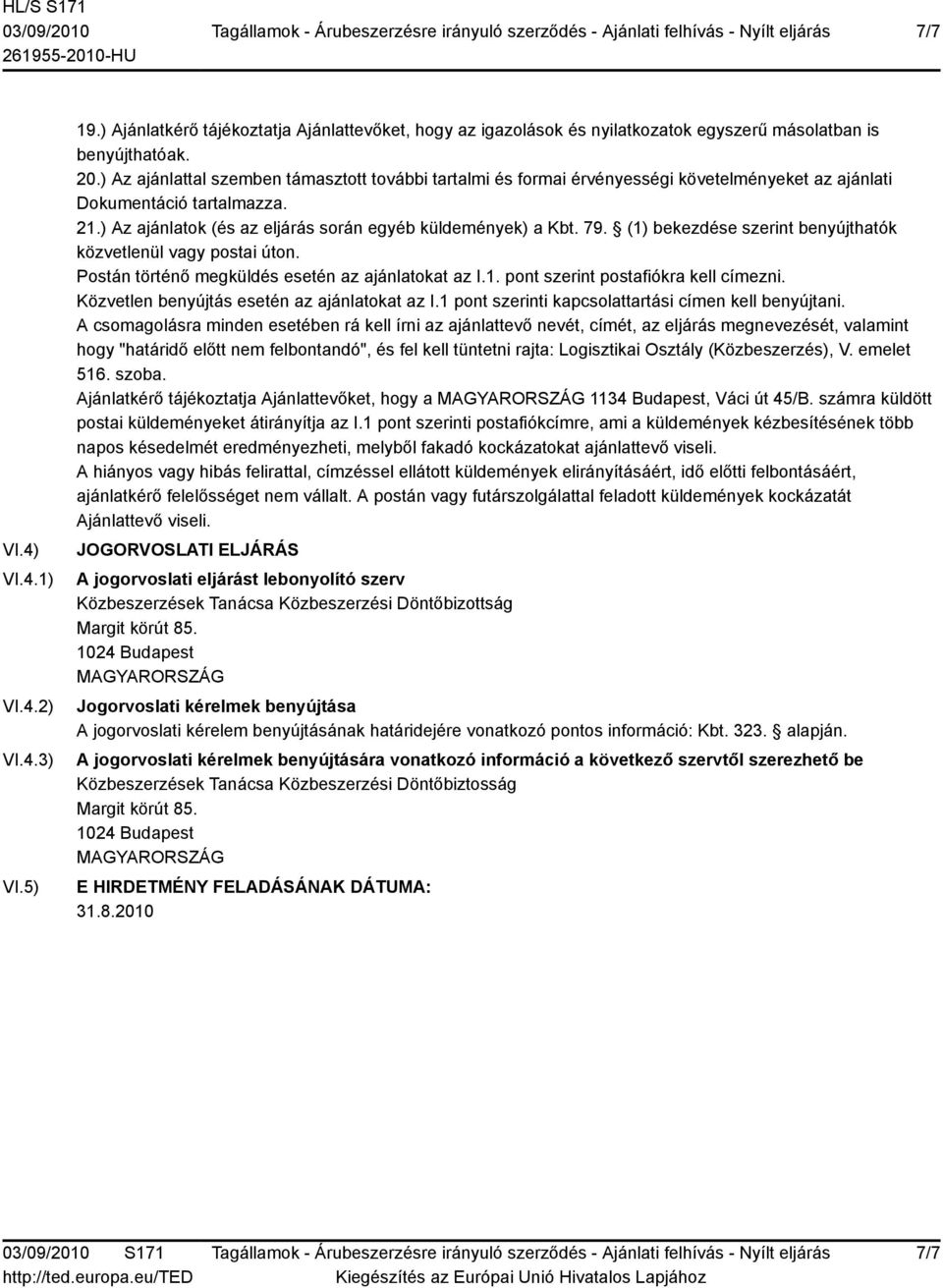 (1) bekezdése szerint benyújthatók közvetlenül vagy postai úton. Postán történő megküldés esetén az ajánlatokat az I.1. pont szerint postafiókra kell címezni.