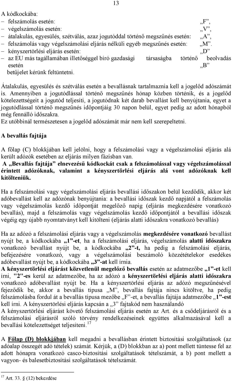 Átalakulás, egyesülés és szétválás esetén a bevallásnak tartalmaznia kell a jogelőd adószámát is.