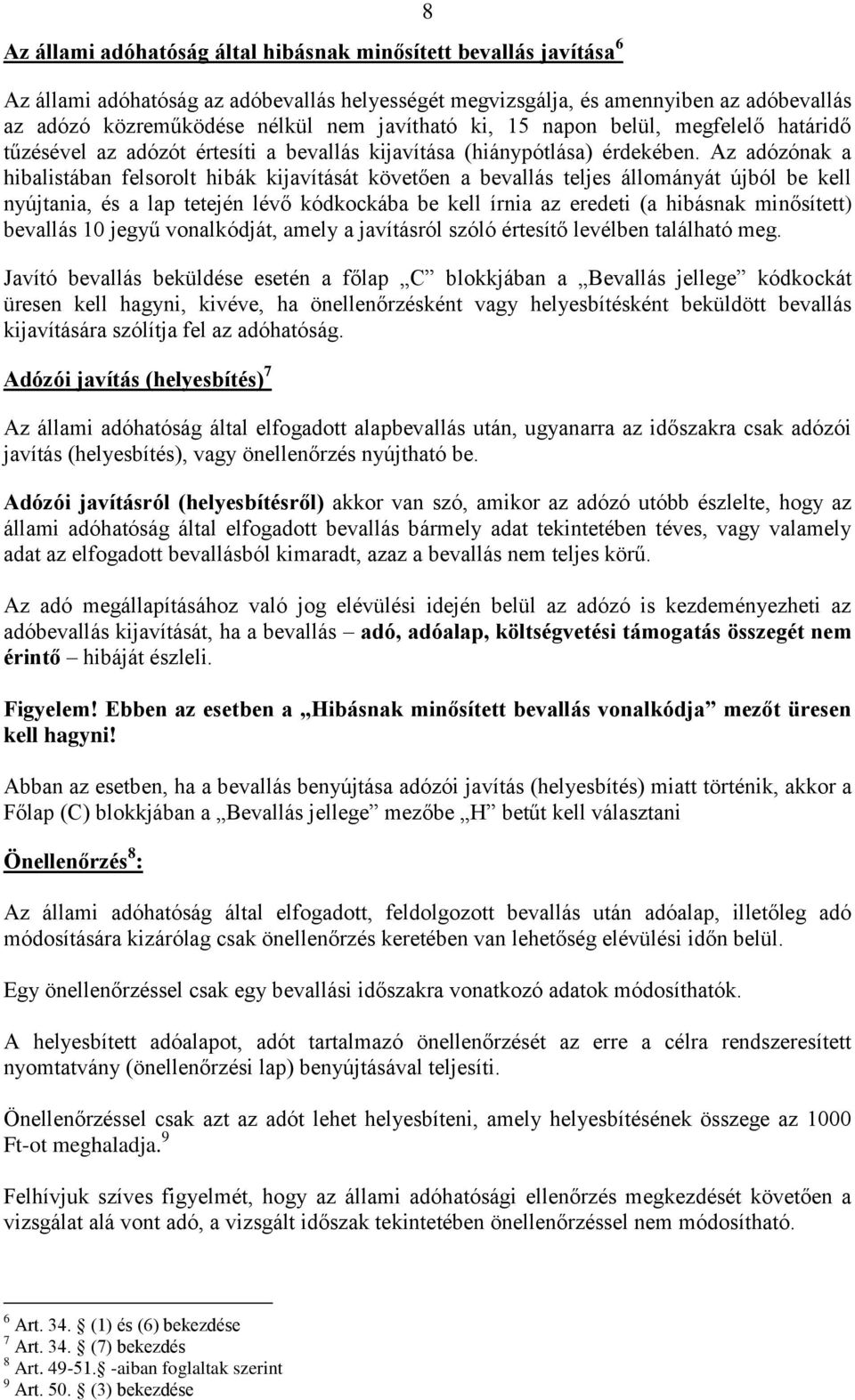 Az adózónak a hibalistában felsorolt hibák kijavítását követően a bevallás teljes állományát újból be kell nyújtania, és a lap tetején lévő kódkockába be kell írnia az eredeti (a hibásnak minősített)