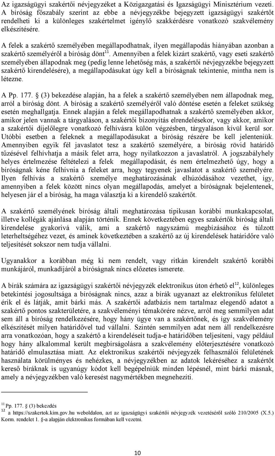 A felek a szakértő személyében megállapodhatnak, ilyen megállapodás hiányában azonban a szakértő személyéről a bíróság dönt 11.