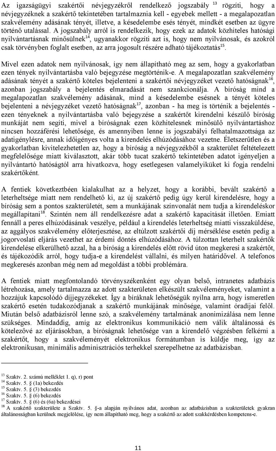 A jogszabály arról is rendelkezik, hogy ezek az adatok közhiteles hatósági nyilvántartásnak minősülnek 14, ugyanakkor rögzíti azt is, hogy nem nyilvánosak, és azokról csak törvényben foglalt esetben,