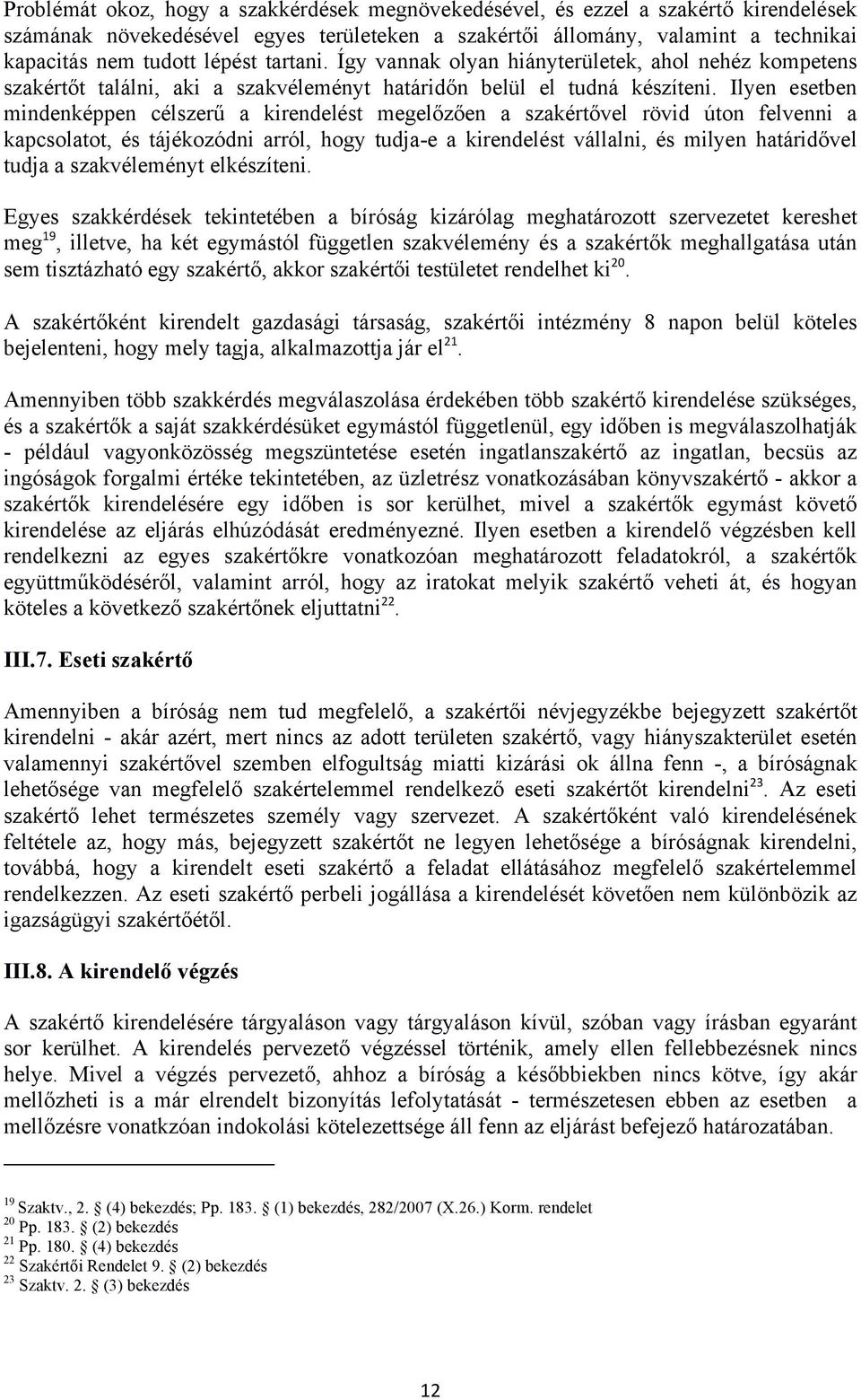 Ilyen esetben mindenképpen célszerű a kirendelést megelőzően a szakértővel rövid úton felvenni a kapcsolatot, és tájékozódni arról, hogy tudja-e a kirendelést vállalni, és milyen határidővel tudja a
