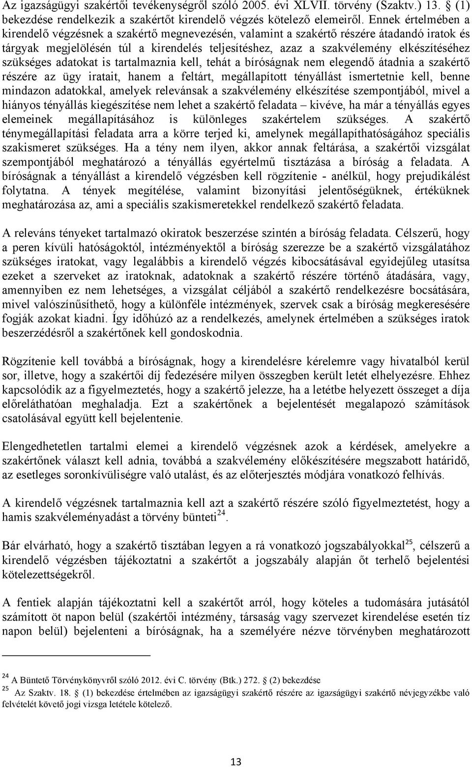 szükséges adatokat is tartalmaznia kell, tehát a bíróságnak nem elegendő átadnia a szakértő részére az ügy iratait, hanem a feltárt, megállapított tényállást ismertetnie kell, benne mindazon