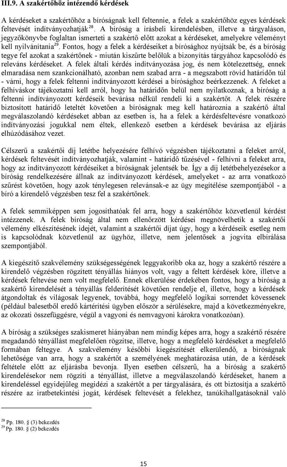 Fontos, hogy a felek a kérdéseiket a bírósághoz nyújtsák be, és a bíróság tegye fel azokat a szakértőnek - miután kiszűrte belőlük a bizonyítás tárgyához kapcsolódó és releváns kérdéseket.