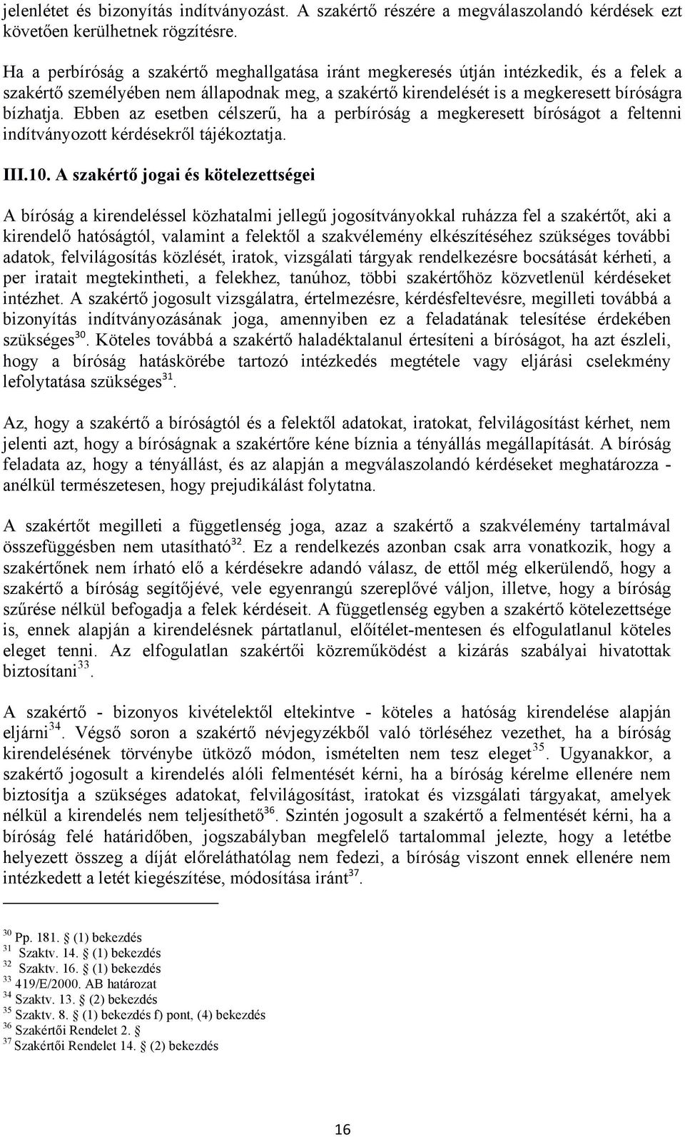 Ebben az esetben célszerű, ha a perbíróság a megkeresett bíróságot a feltenni indítványozott kérdésekről tájékoztatja. III.10.