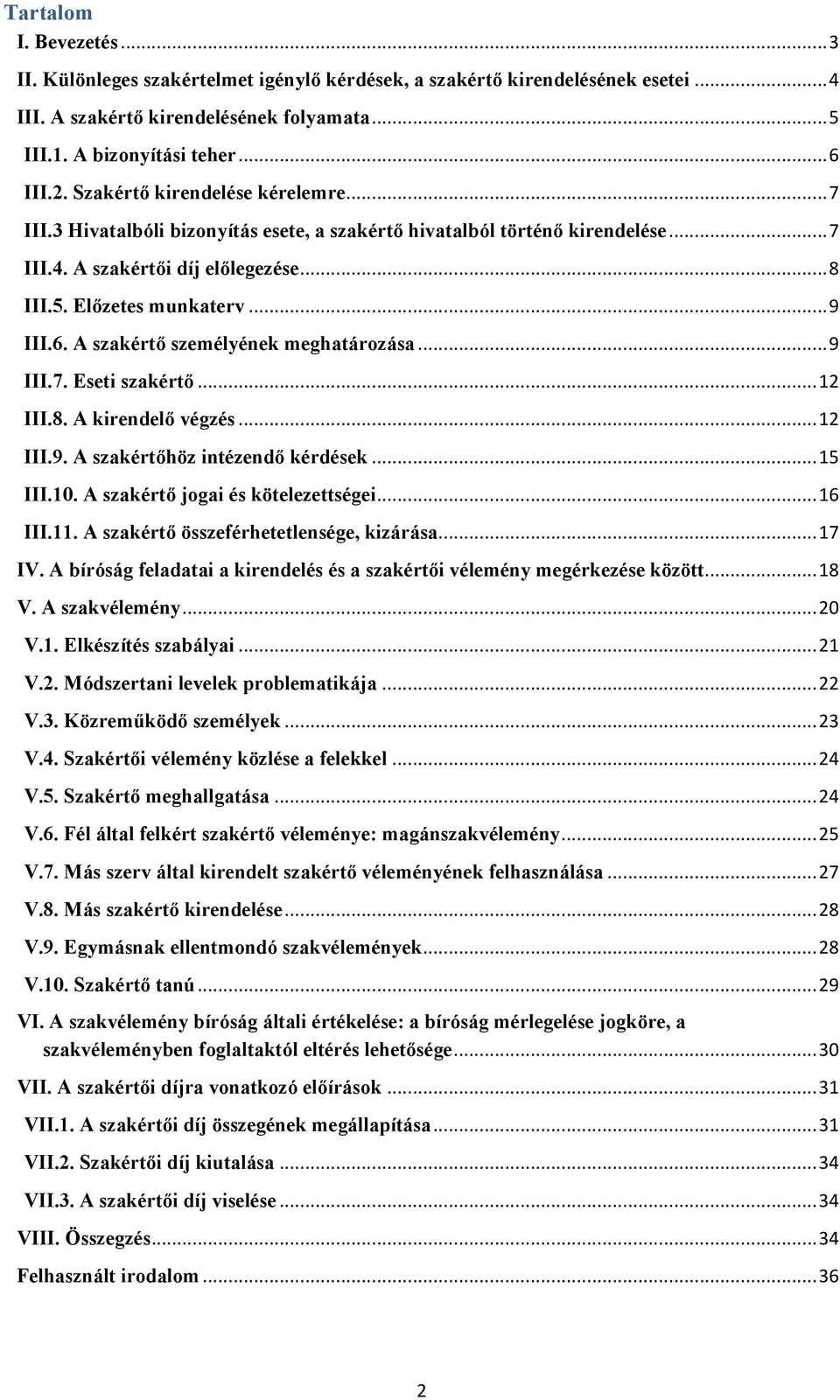 A szakértő személyének meghatározása... 9 III.7. Eseti szakértő... 12 III.8. A kirendelő végzés... 12 III.9. A szakértőhöz intézendő kérdések... 15 III.10. A szakértő jogai és kötelezettségei... 16 III.