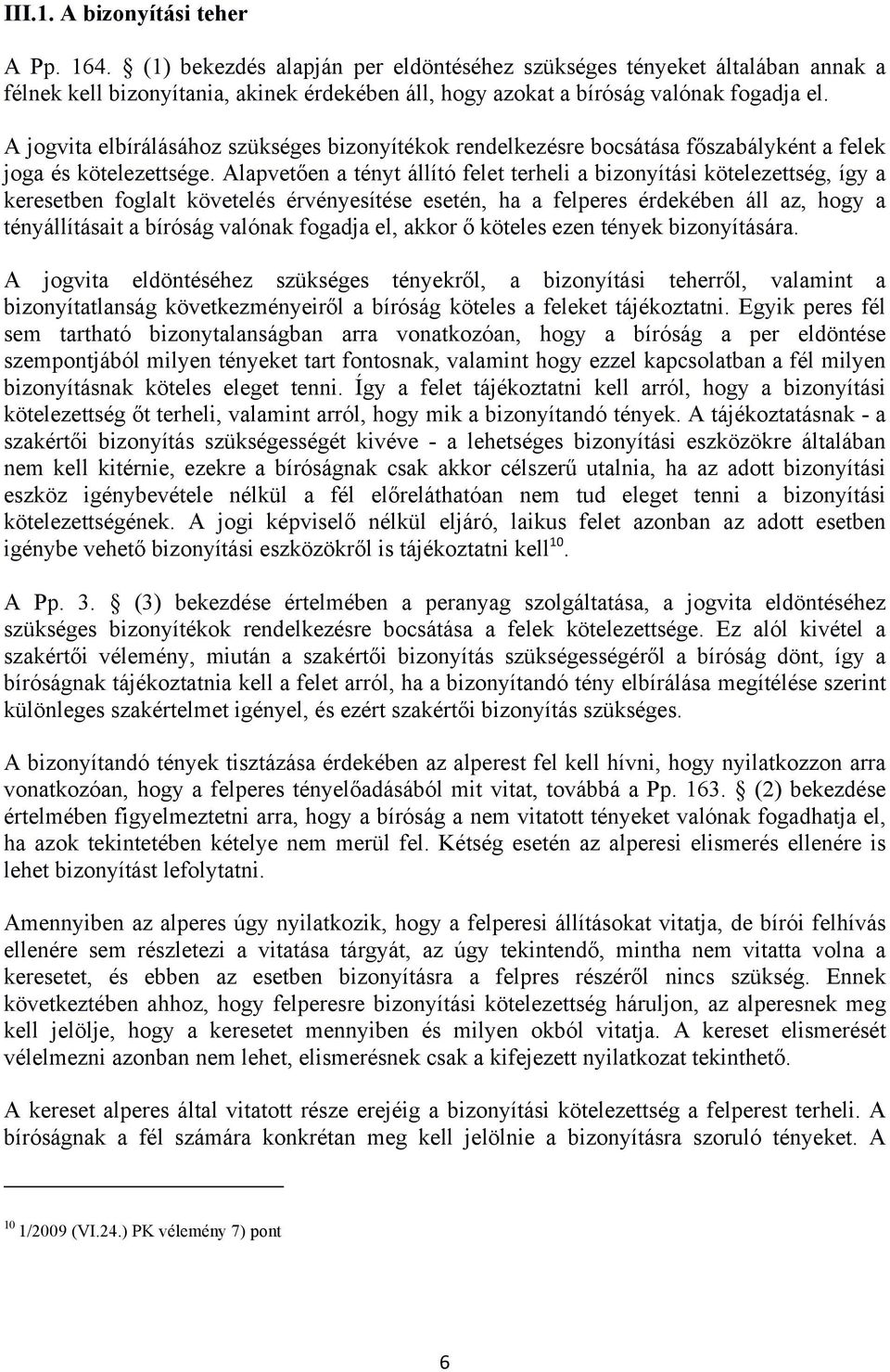 A jogvita elbírálásához szükséges bizonyítékok rendelkezésre bocsátása főszabályként a felek joga és kötelezettsége.