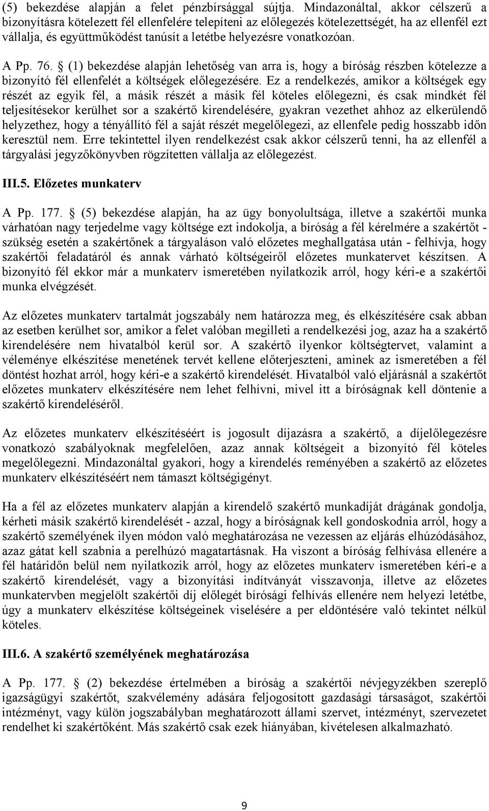 vonatkozóan. A Pp. 76. (1) bekezdése alapján lehetőség van arra is, hogy a bíróság részben kötelezze a bizonyító fél ellenfelét a költségek előlegezésére.