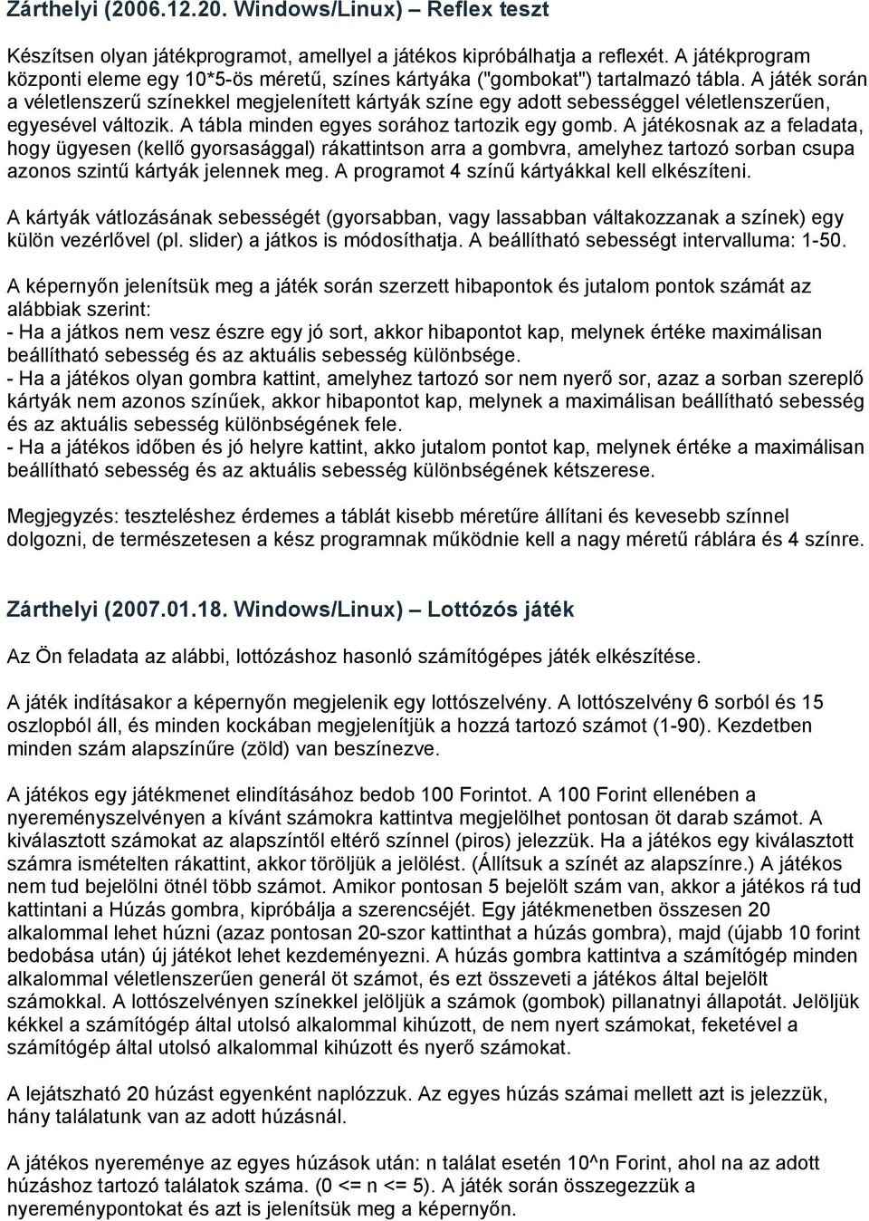 A játék során a véletlenszerű színekkel megjelenített kártyák színe egy adott sebességgel véletlenszerűen, egyesével változik. A tábla minden egyes sorához tartozik egy gomb.