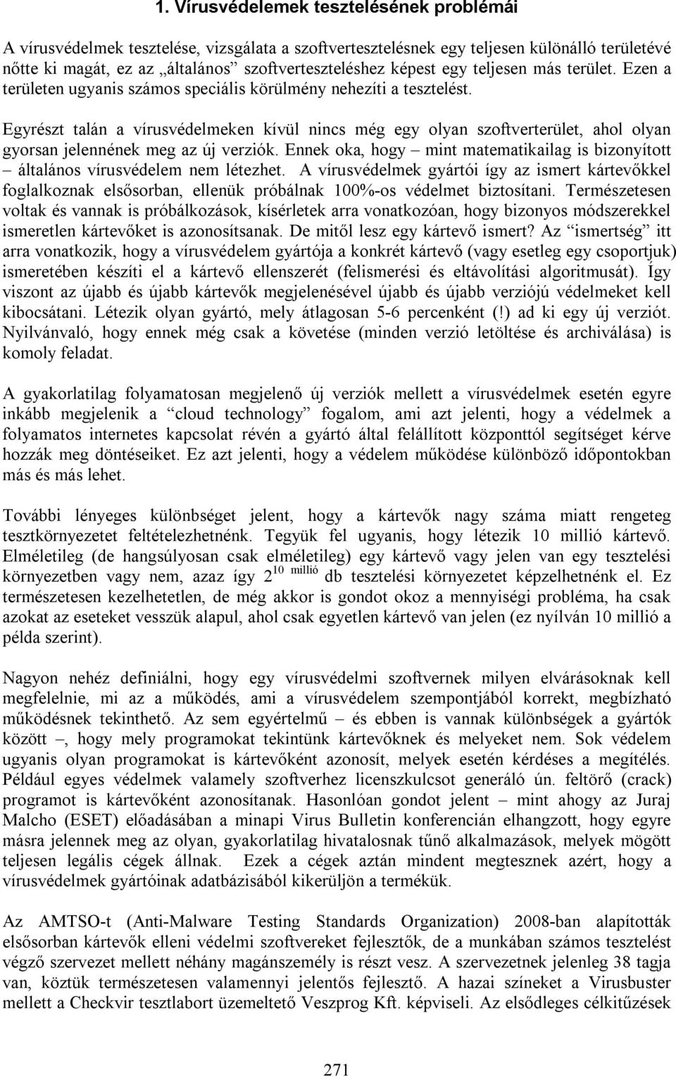 Egyrészt talán a vírusvédelmeken kívül nincs még egy olyan szoftverterület, ahol olyan gyorsan jelennének meg az új verziók.