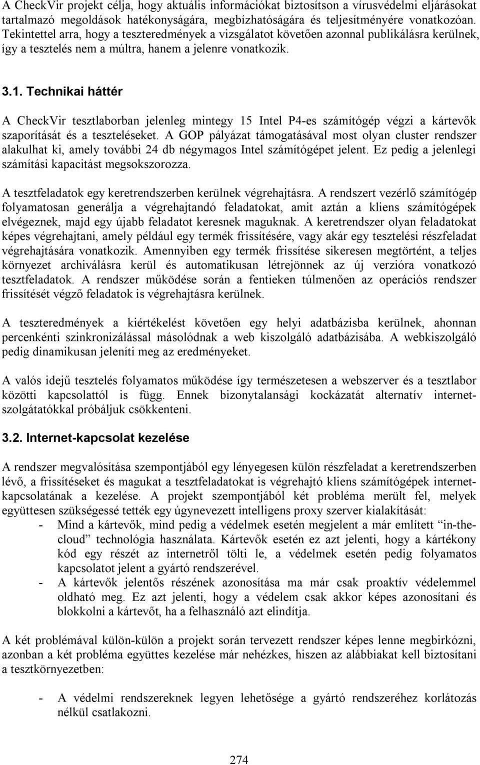 Technikai háttér A CheckVir tesztlaborban jelenleg mintegy 15 Intel P4-es számítógép végzi a kártevők szaporítását és a teszteléseket.