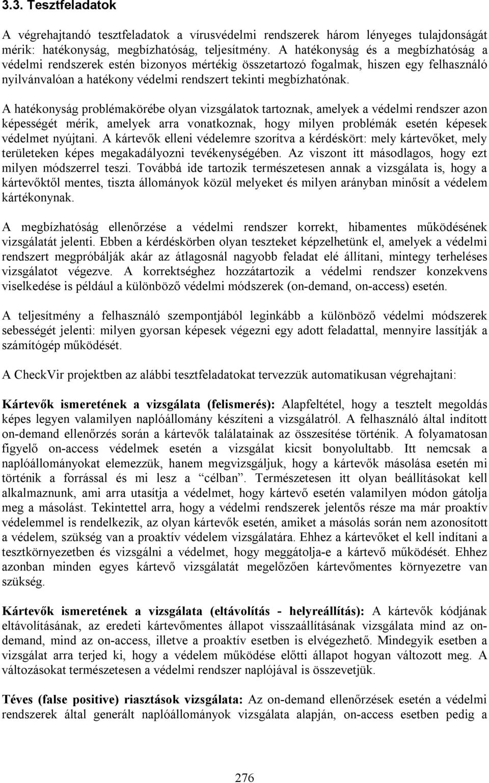 A hatékonyság problémakörébe olyan vizsgálatok tartoznak, amelyek a védelmi rendszer azon képességét mérik, amelyek arra vonatkoznak, hogy milyen problémák esetén képesek védelmet nyújtani.