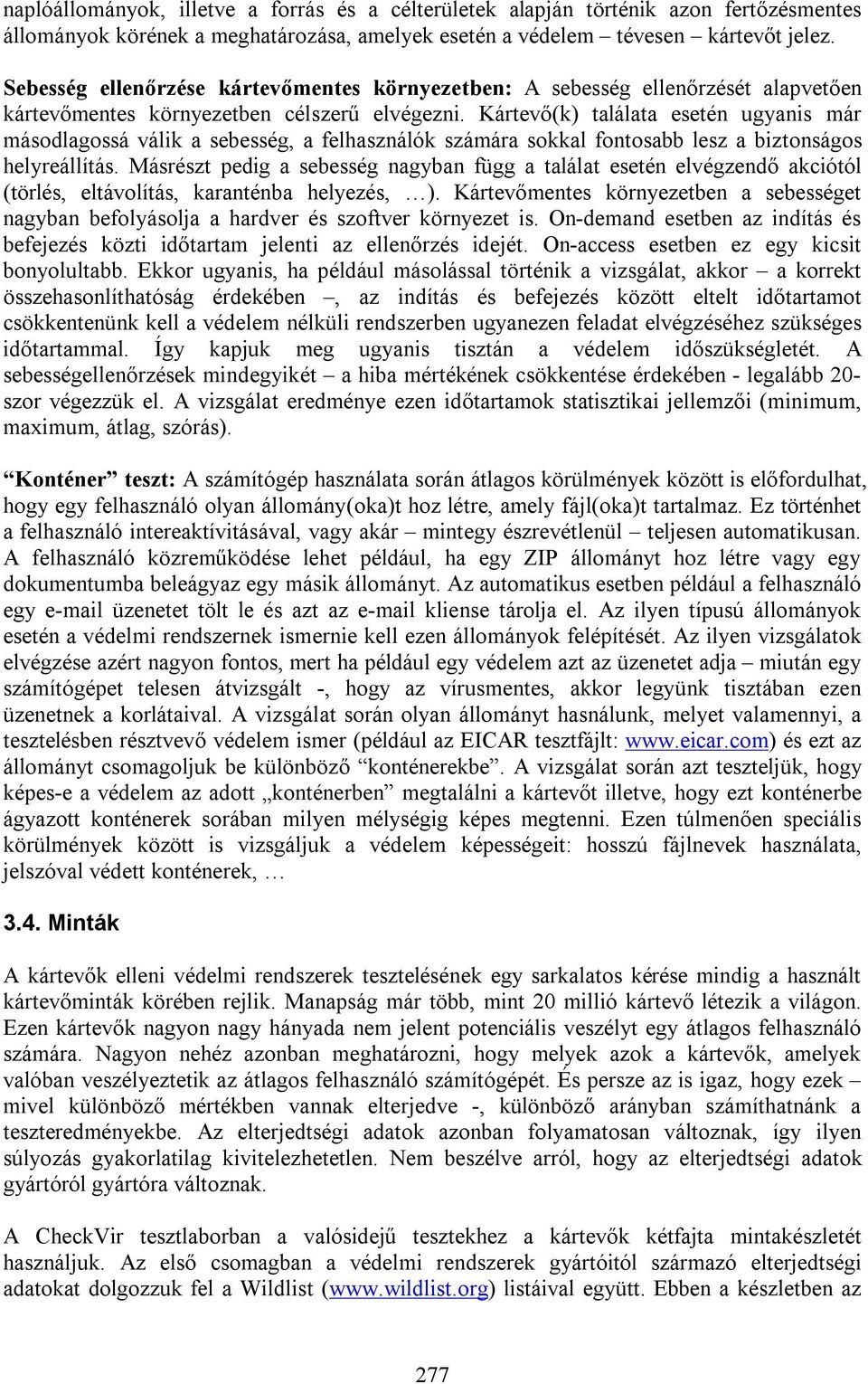 Kártevő(k) találata esetén ugyanis már másodlagossá válik a sebesség, a felhasználók számára sokkal fontosabb lesz a biztonságos helyreállítás.