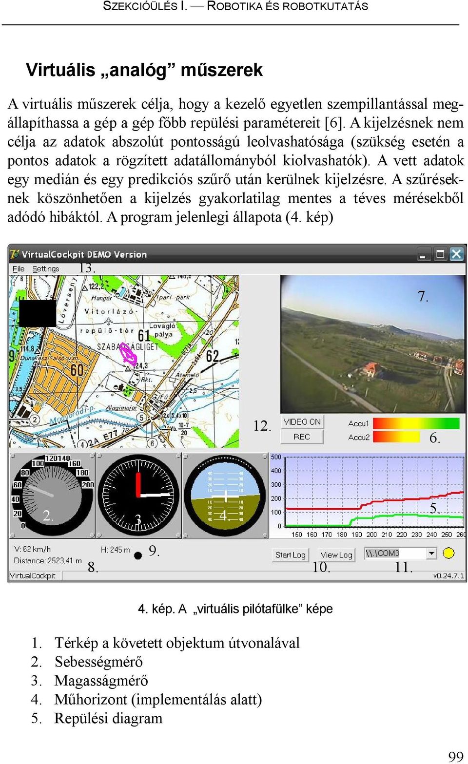 A kijelzésnek nem célja az adatok abszolút pontosságú leolvashatósága (szükség esetén a pontos adatok a rögzített adatállományból kiolvashatók).