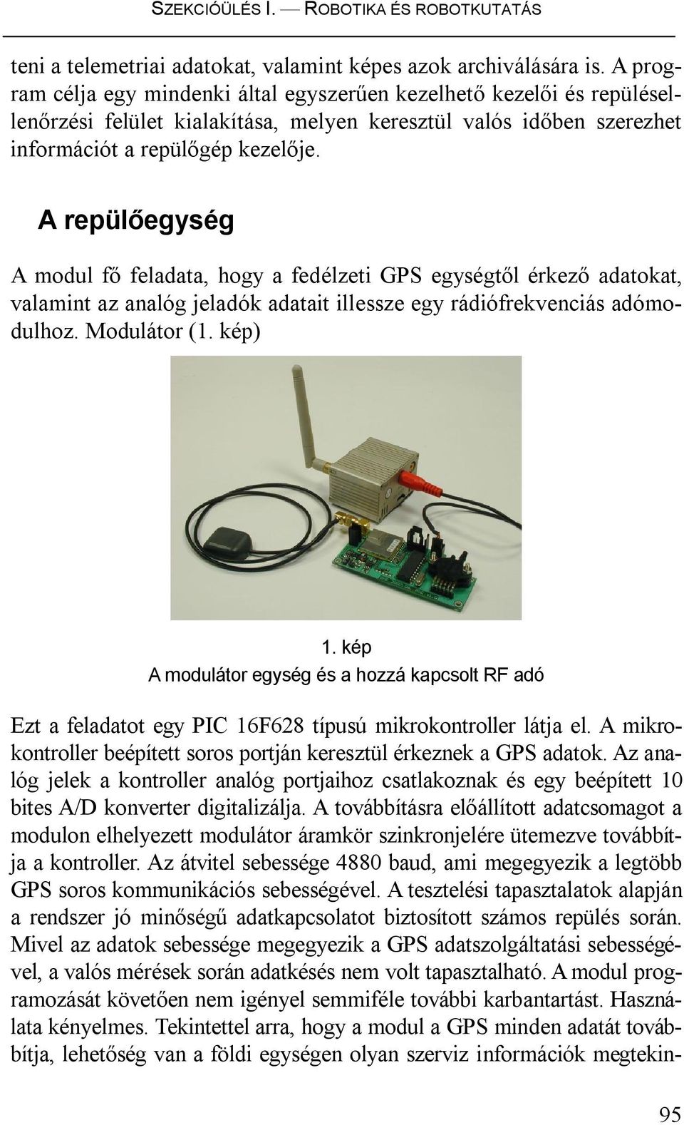 A repülőegység A modul fő feladata, hogy a fedélzeti GPS egységtől érkező adatokat, valamint az analóg jeladók adatait illessze egy rádiófrekvenciás adómodulhoz. Modulátor (1. kép) 1.