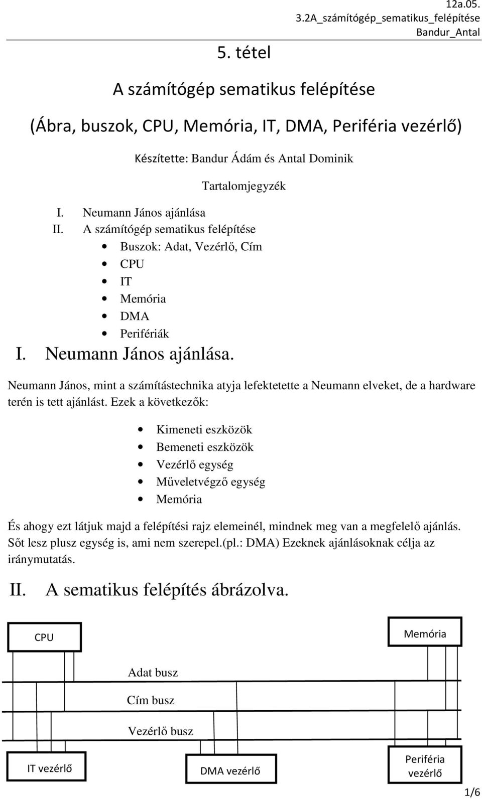 Neumann János, mint a számítástechnika atyja lefektetette a Neumann elveket, de a hardware terén is tett ajánlást.
