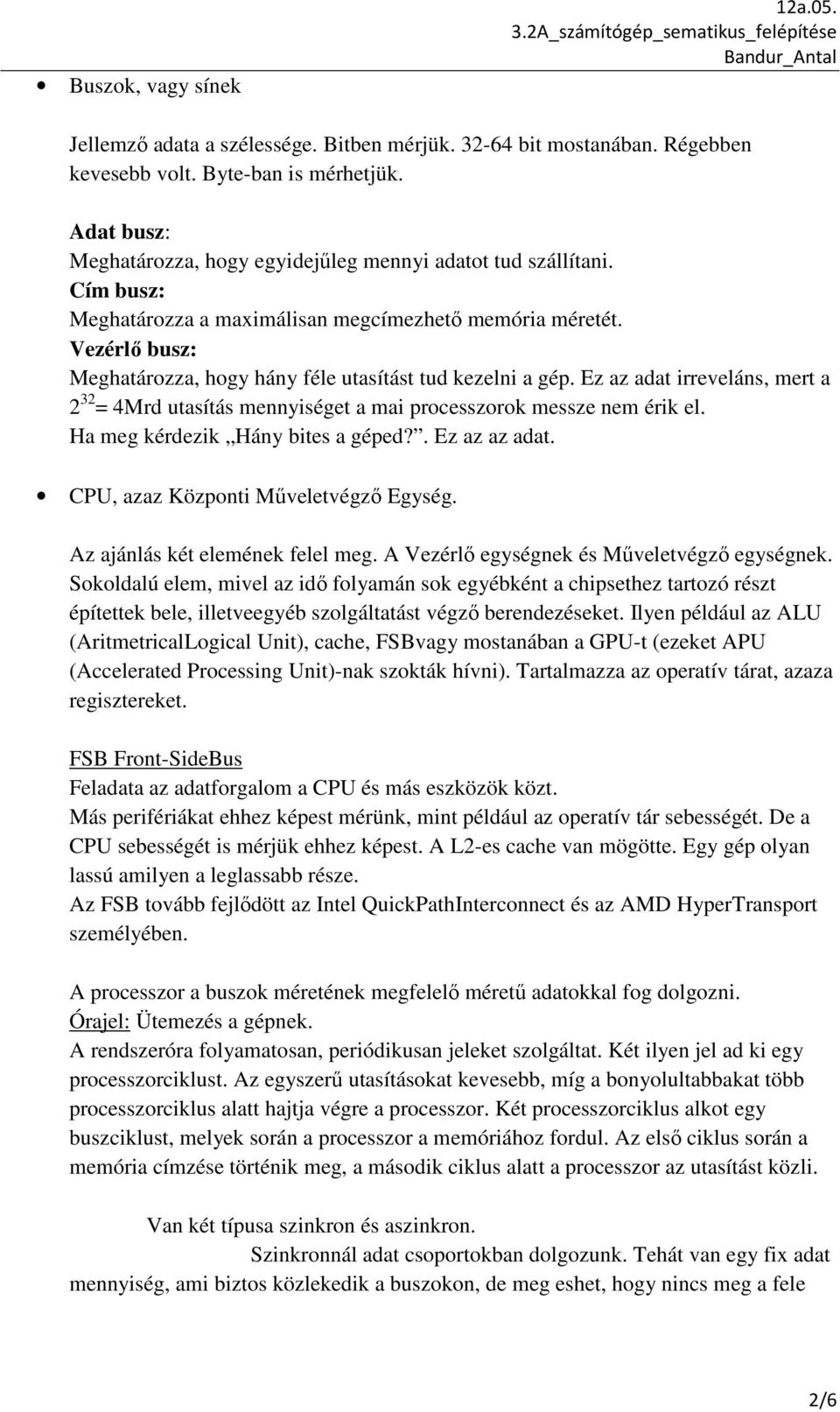 Vezérlő busz: Meghatározza, hogy hány féle utasítást tud kezelni a gép. Ez az adat irreveláns, mert a 2 32 = 4Mrd utasítás mennyiséget a mai processzorok messze nem érik el.
