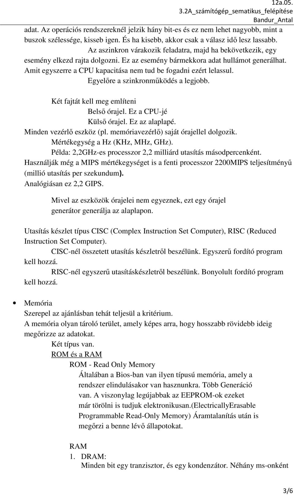 Amit egyszerre a CPU kapacitása nem tud be fogadni ezért lelassul. Egyelőre a szinkronműködés a legjobb. Két fajtát kell meg említeni Belső órajel. Ez a CPU-jé Külső órajel. Ez az alaplapé.