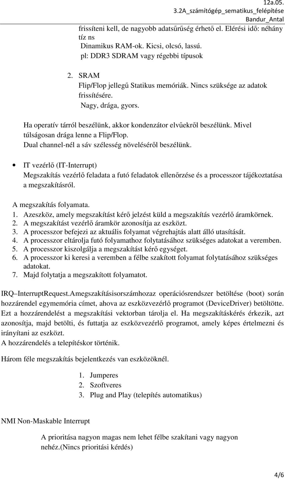 Mivel túlságosan drága lenne a Flip/Flop. Dual channel-nél a sáv szélesség növeléséről beszélünk.