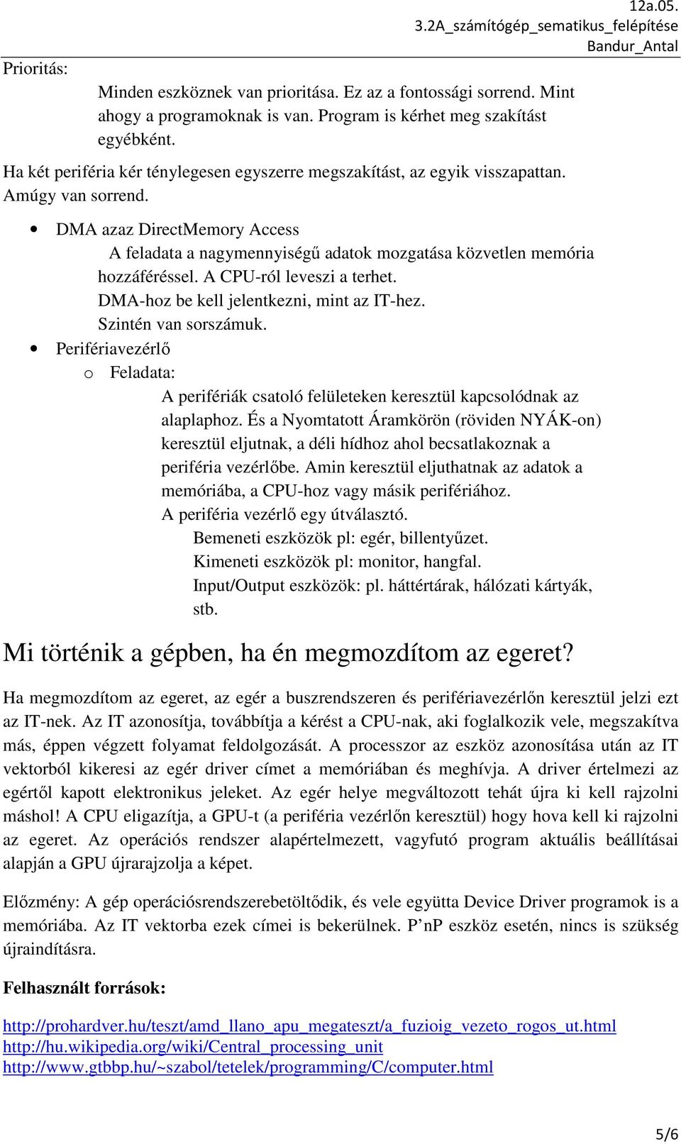 DMA azaz DirectMemory Access A feladata a nagymennyiségű adatok mozgatása közvetlen memória hozzáféréssel. A CPU-ról leveszi a terhet. DMA-hoz be kell jelentkezni, mint az IT-hez.