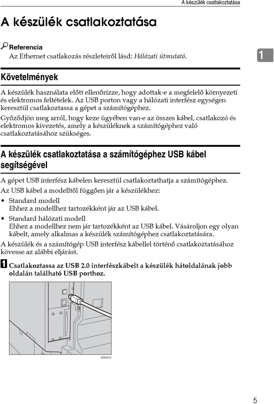 Az USB porton vagy a hálózati interfész egységen keresztül csatlakoztassa a gépet a számítógéphez.