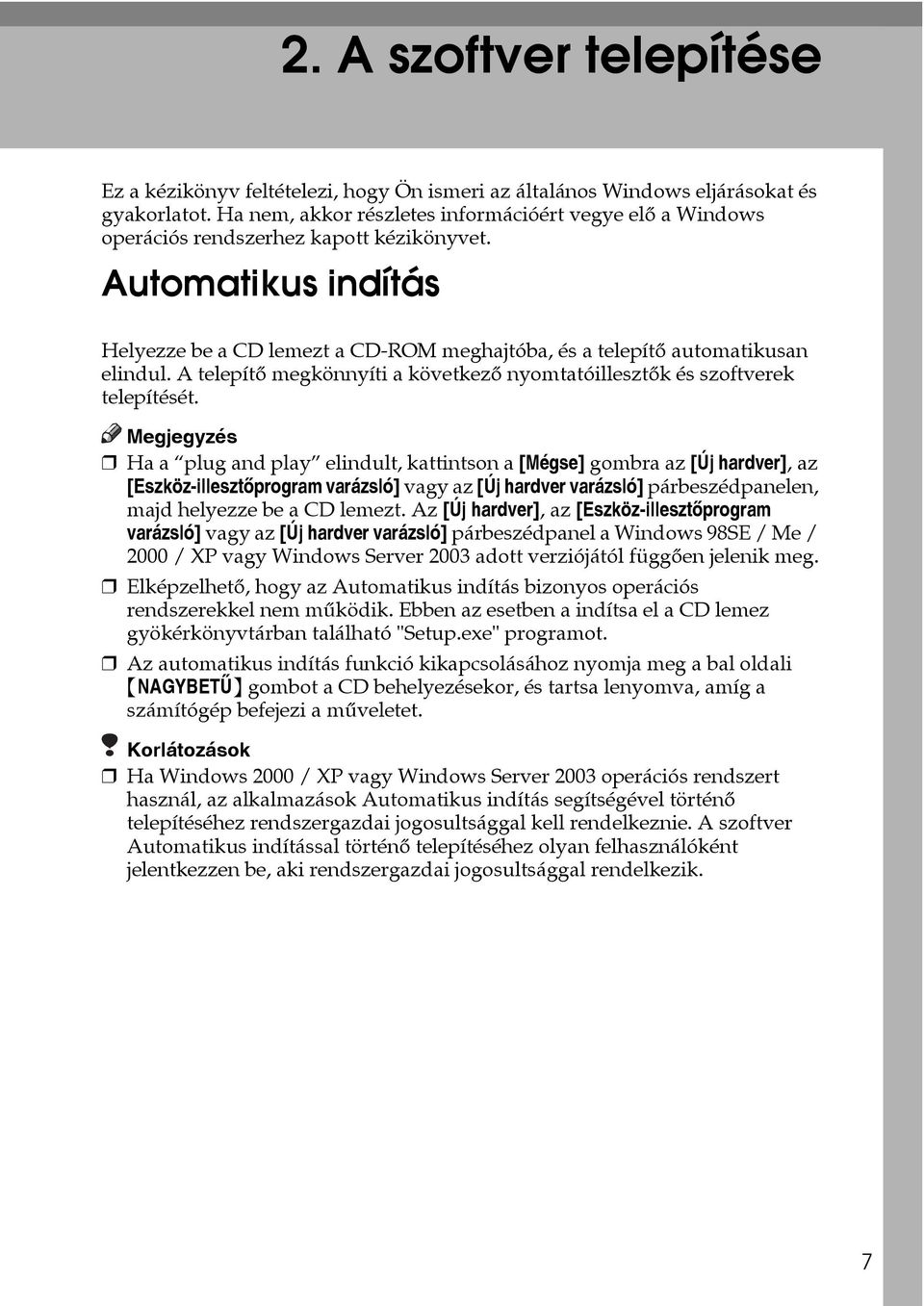 Automatikus indítás Helyezze be a CD lemezt a CD-ROM meghajtóba, és a telepítõ automatikusan elindul. A telepítõ megkönnyíti a következõ nyomtatóillesztõk és szoftverek telepítését.